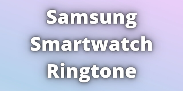 You are currently viewing Samsung Smartwatch Ringtone Download