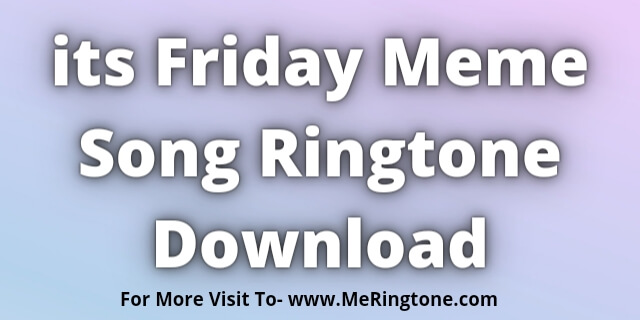 You are currently viewing its Friday Meme Song Ringtone Download