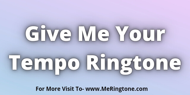 You are currently viewing Give Me Your Tempo Ringtone Download