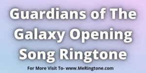 Read more about the article Guardians of The Galaxy Opening Song Ringtone Download