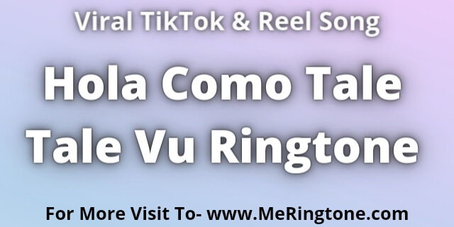 Read more about the article Hola Como Tale Tale Vu Ringtone Download