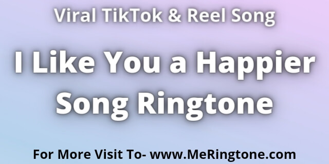You are currently viewing I Like You a Happier Song Ringtone Download