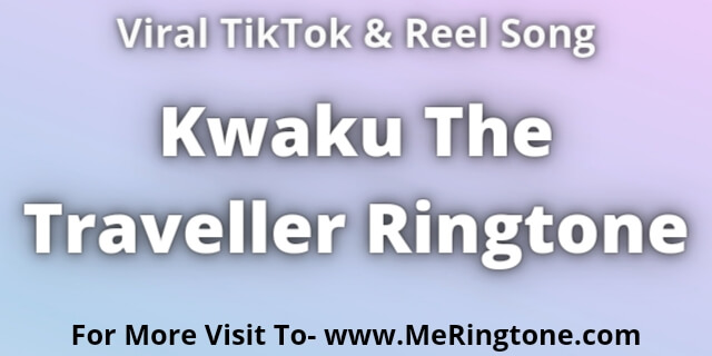 You are currently viewing Kwaku The Traveller Ringtone Download
