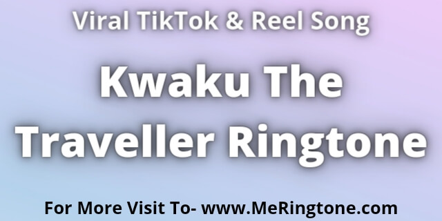 Read more about the article Kwaku The Traveller Ringtone Download