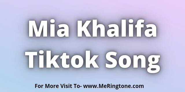 Read more about the article Mia Khalifa Tiktok Song Download