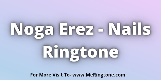 Read more about the article Noga Erez Nails Ringtone Download