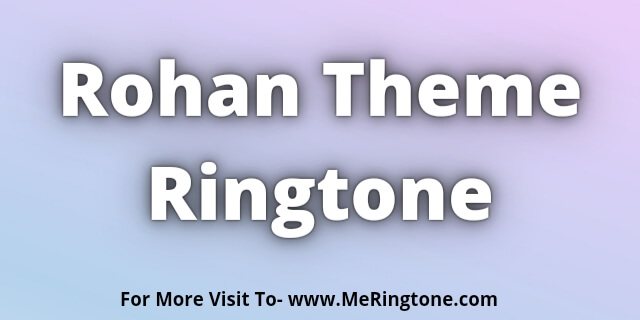 Read more about the article Rohan Theme Ringtone Download