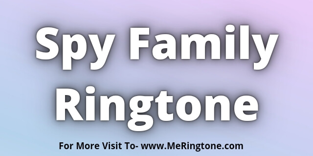 Read more about the article Spy Family Ringtone Download