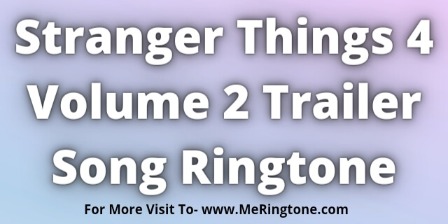 Read more about the article Stranger Things 4 Volume 2 Trailer Song Ringtone