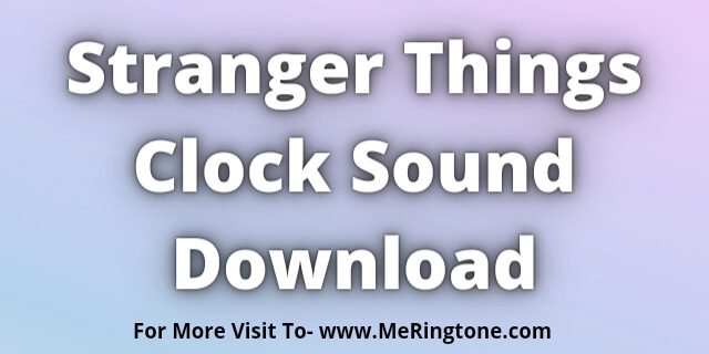 Read more about the article Stranger Things Clock Sound Download