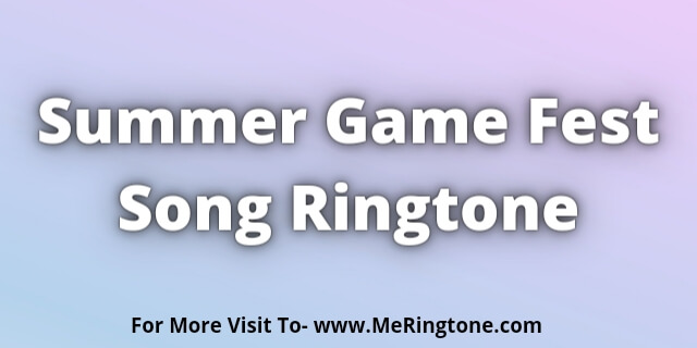 Read more about the article Summer Game Fest Song Ringtone Download