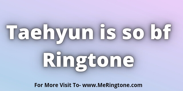 You are currently viewing Taehyun is so bf Ringtone Download