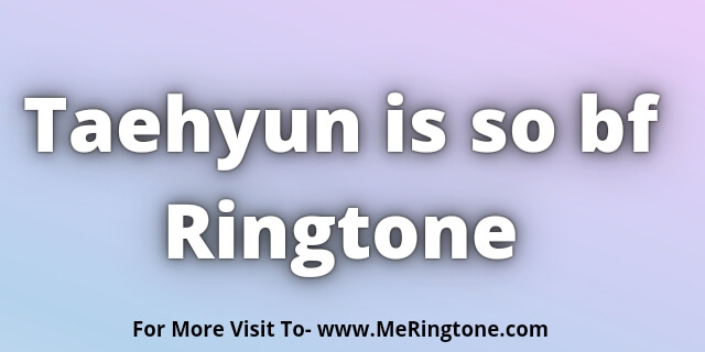 Read more about the article Taehyun is so bf Ringtone Download