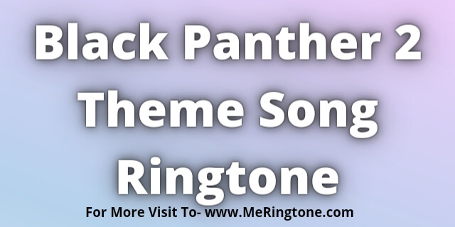 You are currently viewing Black Panther 2 Theme Song Ringtone Download