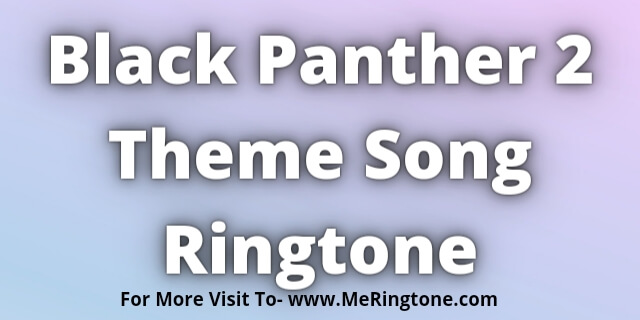 Read more about the article Black Panther 2 Theme Song Ringtone Download