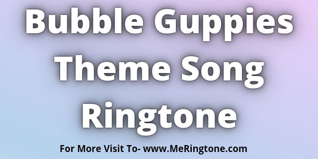 You are currently viewing Bubble Guppies Theme Song Ringtone Download