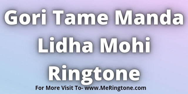 You are currently viewing Gori Tame Manda Lidha Mohi Ringtone Download