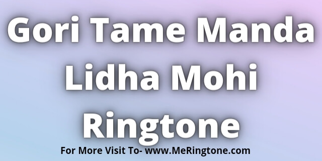You are currently viewing Gori Tame Manda Lidha Mohi Ringtone Download