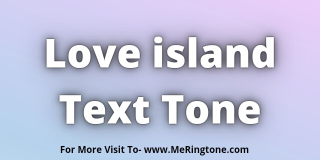 Read more about the article Love island Text Tone Download