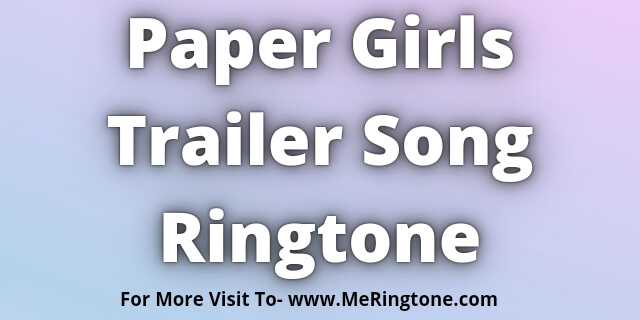 You are currently viewing Paper Girls Trailer Song Ringtone Download