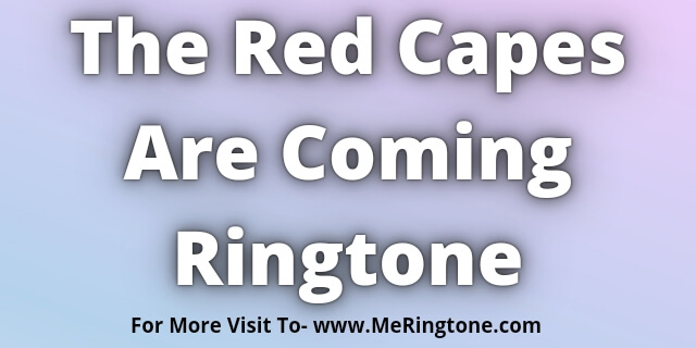 Read more about the article The Red Capes Are Coming Ringtone Download