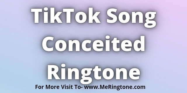 You are currently viewing TikTok Song Conceited Ringtone Download