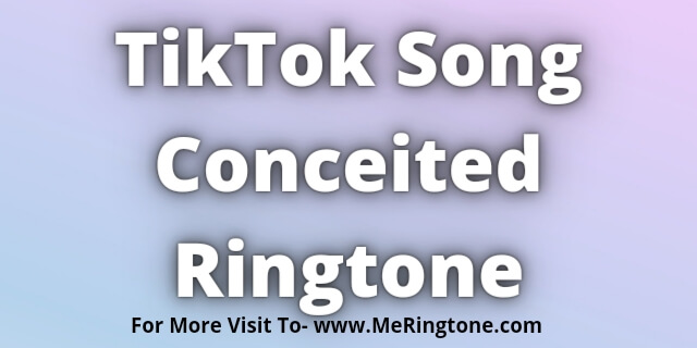 Read more about the article TikTok Song Conceited Ringtone Download