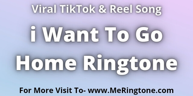Read more about the article Tiktok Song i Want To Go Home Ringtone Download