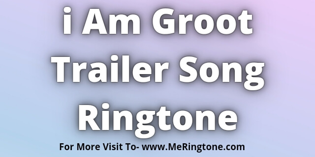 Read more about the article i Am Groot Trailer Song Ringtone Download