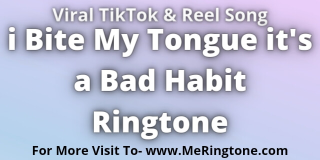You are currently viewing i Bite My Tongue it’s a Bad Habit Ringtone Download