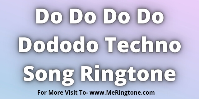 Read more about the article Do Do Do Do Dododo Techno Song Ringtone Download