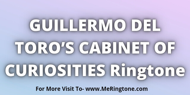 Read more about the article GUILLERMO DEL TORO’S CABINET OF CURIOSITIES Ringtone