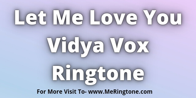 You are currently viewing Let Me Love You Vidya Vox Ringtone Download