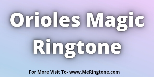 Read more about the article Orioles Magic Ringtone Download