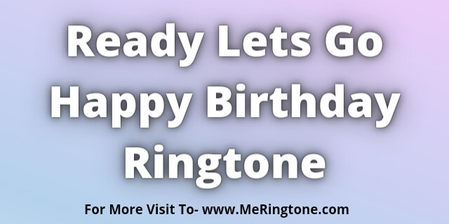 You are currently viewing Ready Lets Go Happy Birthday Ringtone Download