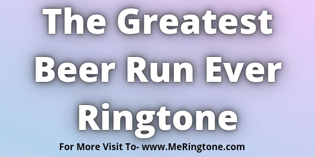 You are currently viewing The Greatest Beer Run Ever Ringtone Download