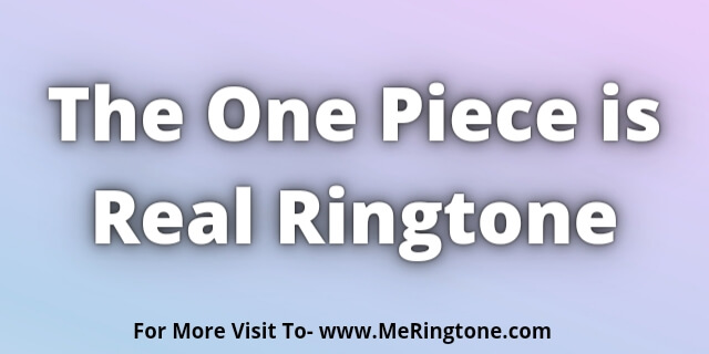 You are currently viewing The One Piece is Real Ringtone Download