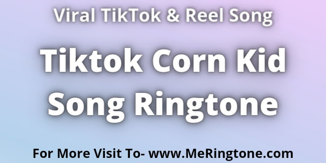 Read more about the article Tiktok Corn Kid Song Ringtone Download