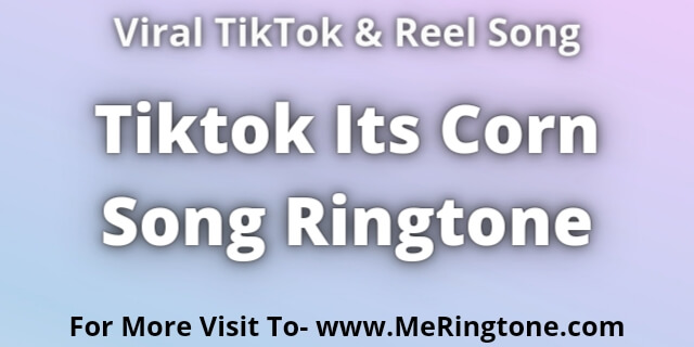 You are currently viewing Tiktok Its Corn Song Ringtone Download