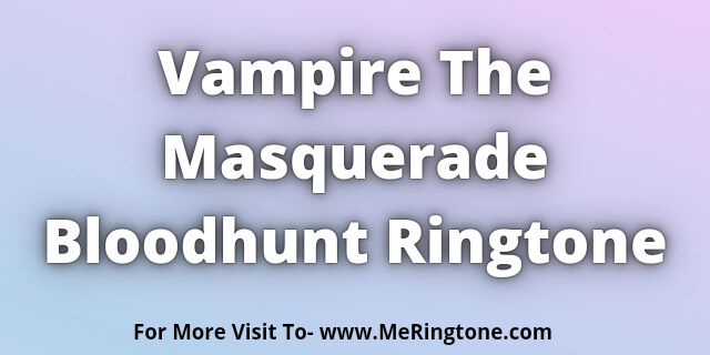 You are currently viewing Vampire The Masquerade Bloodhunt Ringtone Download