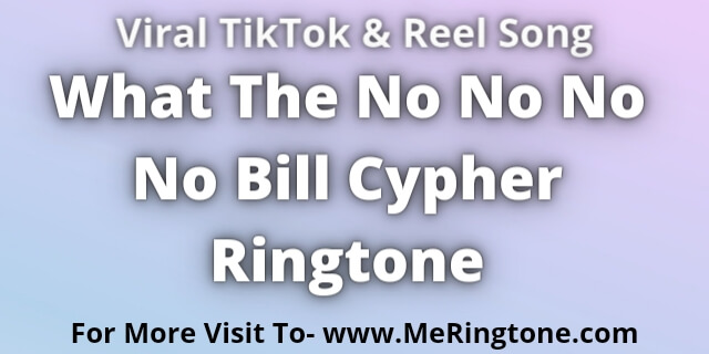 You are currently viewing What The No No No No Bill Cypher Ringtone Download