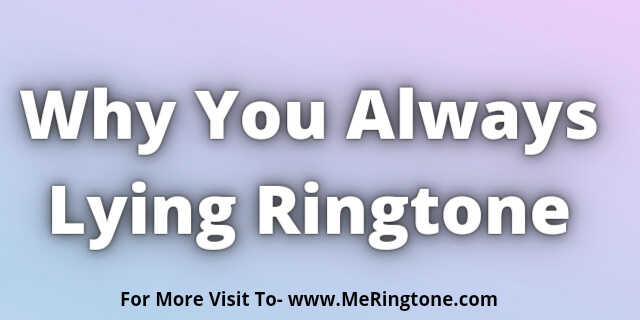 Read more about the article Why You Always Lying Ringtone Download