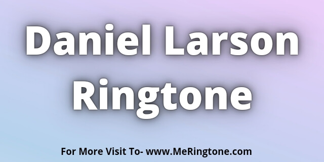 You are currently viewing Daniel Larson Ringtone Download
