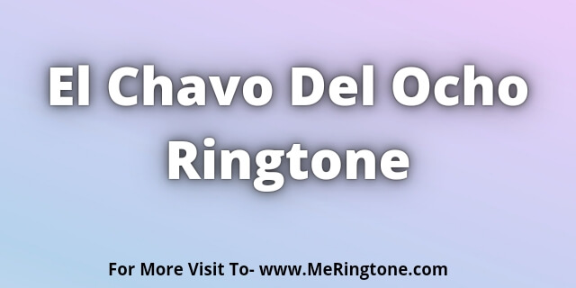 Read more about the article El Chavo Del Ocho Ringtone Download