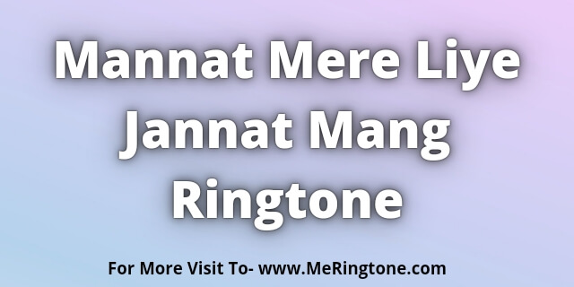 You are currently viewing Mannat Mere Liye Jannat Mang Ringtone Download