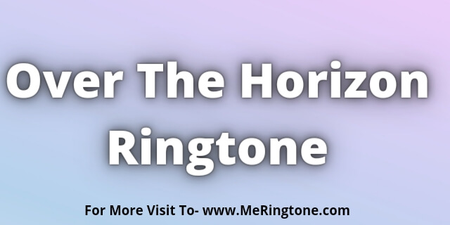 Read more about the article Over The Horizon Ringtone Download