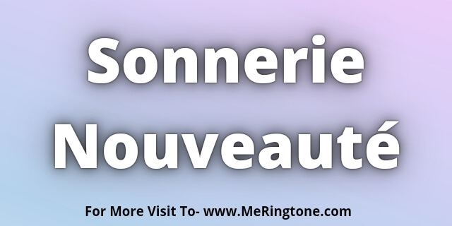 Read more about the article Sonnerie Nouveauté Download