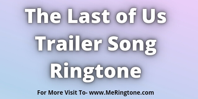 You are currently viewing The Last of Us Trailer Song Ringtone Download