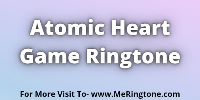 You are currently viewing Atomic Heart Game Ringtone Download