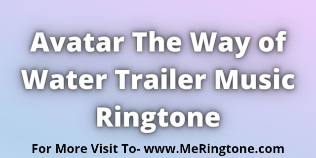 You are currently viewing Avatar The Way of Water Trailer Music Ringtone